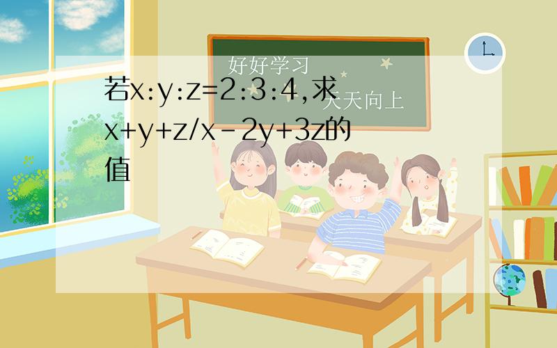 若x:y:z=2:3:4,求x+y+z/x-2y+3z的值