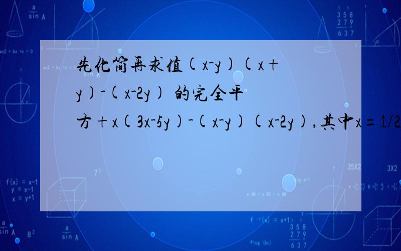 先化简再求值(x-y)(x+y)-(x-2y) 的完全平方+x(3x-5y)-(x-y)(x-2y),其中x=1/2 y=-1/2