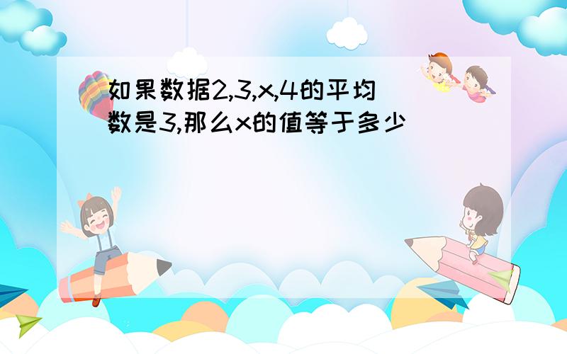 如果数据2,3,x,4的平均数是3,那么x的值等于多少