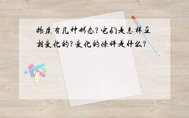 物质有几种形态?它们是怎样互相变化的?变化的条件是什么?