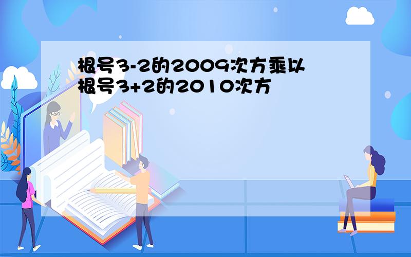 根号3-2的2009次方乘以根号3+2的2010次方