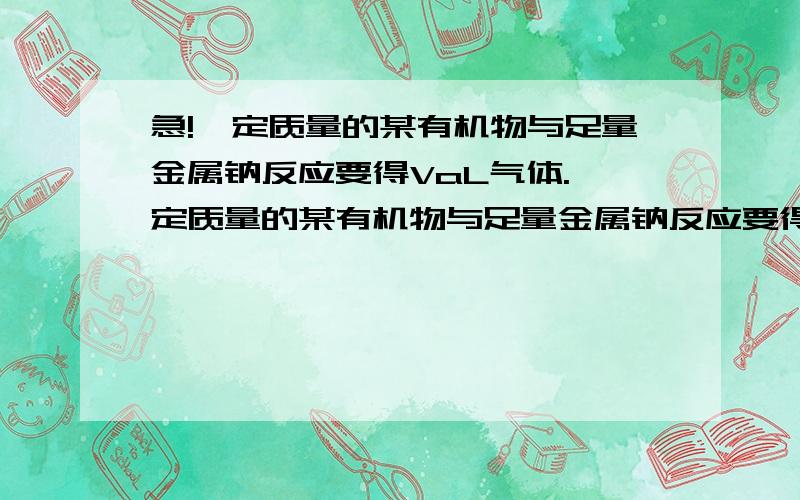 急!一定质量的某有机物与足量金属钠反应要得VaL气体.一定质量的某有机物与足量金属钠反应要得VaL气体.相同质量的该有机物与足量的NaHCO3浓溶液反应,可得VbL气体.已知在同温同压下Va和Vb相