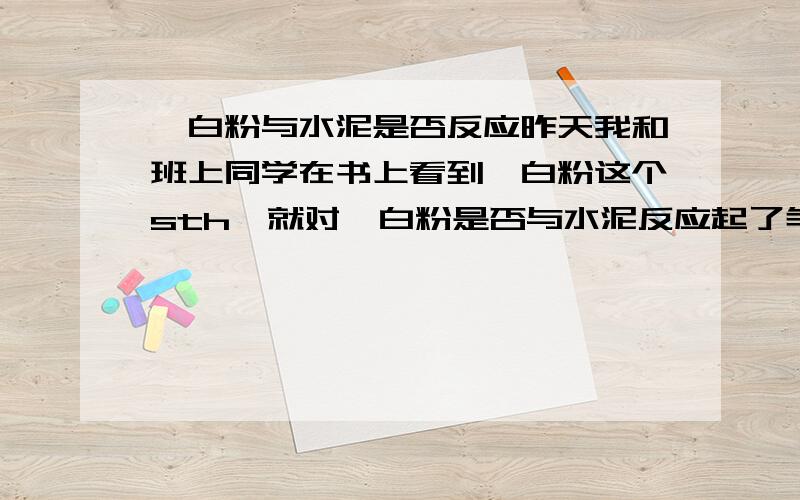 钛白粉与水泥是否反应昨天我和班上同学在书上看到钛白粉这个sth,就对钛白粉是否与水泥反应起了争执.所以麻烦各路大侠给一个比较权威的答案.