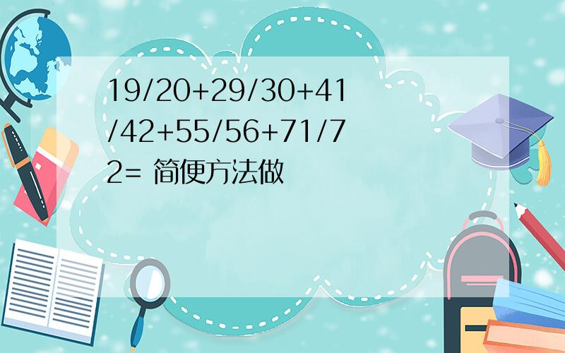 19/20+29/30+41/42+55/56+71/72= 简便方法做