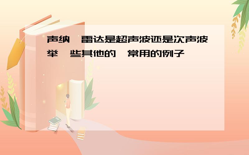 声纳,雷达是超声波还是次声波举一些其他的,常用的例子