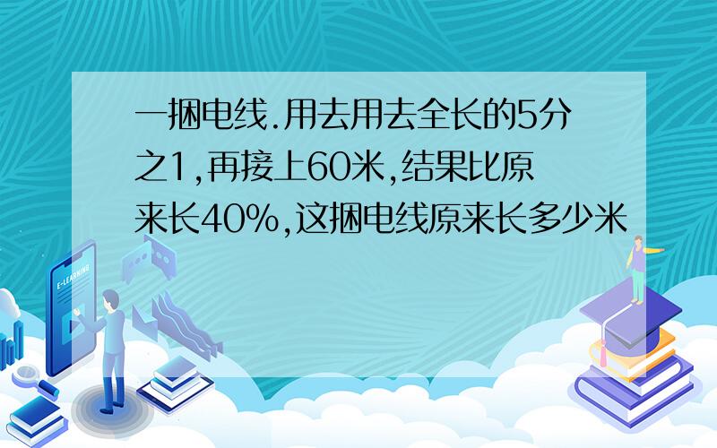 一捆电线.用去用去全长的5分之1,再接上60米,结果比原来长40%,这捆电线原来长多少米