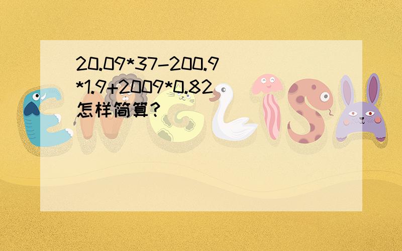 20.09*37-200.9*1.9+2009*0.82怎样简算?