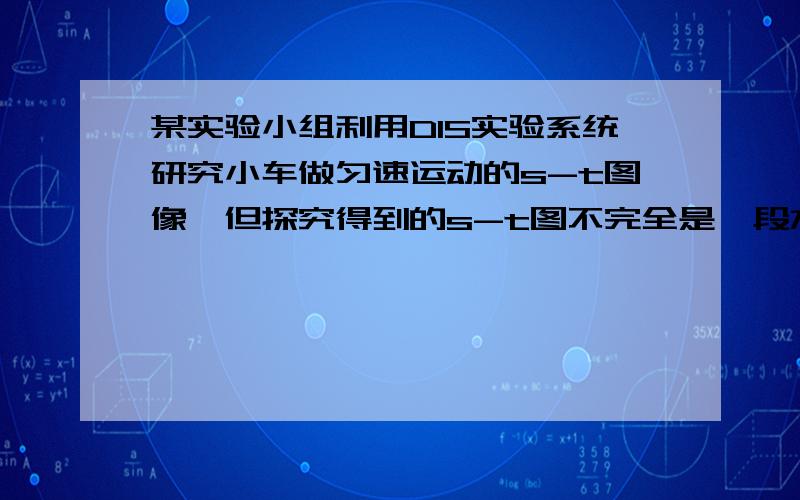 某实验小组利用DIS实验系统研究小车做匀速运动的s-t图像,但探究得到的s-t图不完全是一段水平直线,分析可能的原因