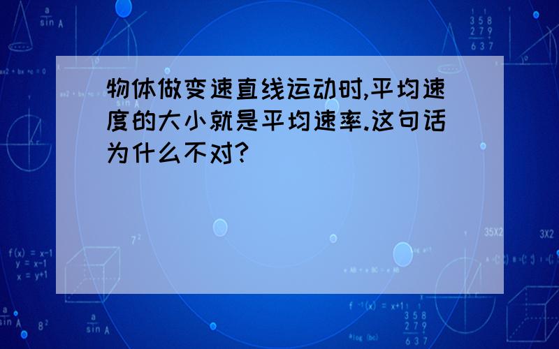 物体做变速直线运动时,平均速度的大小就是平均速率.这句话为什么不对?