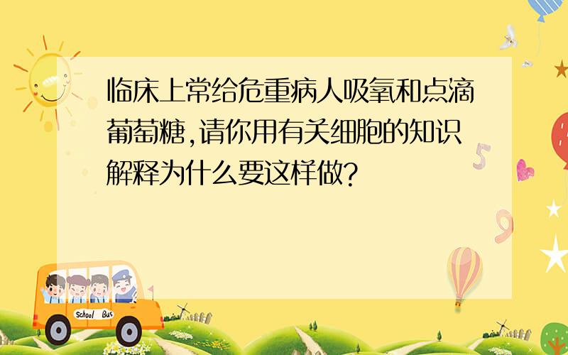 临床上常给危重病人吸氧和点滴葡萄糖,请你用有关细胞的知识解释为什么要这样做?