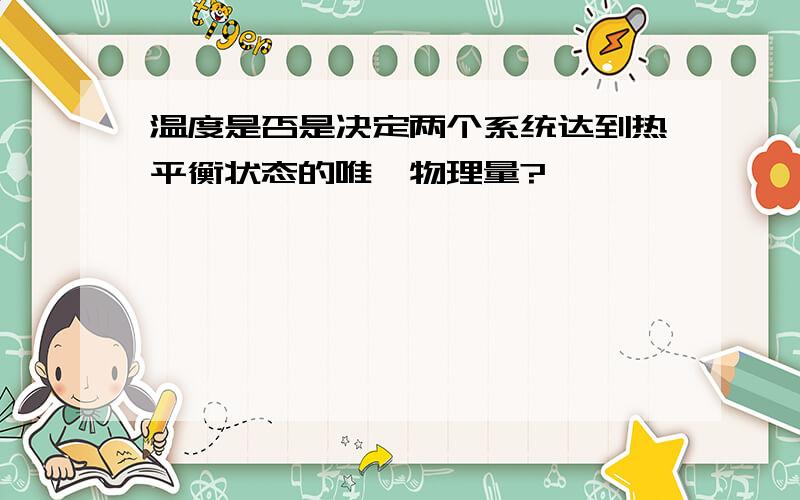 温度是否是决定两个系统达到热平衡状态的唯一物理量?