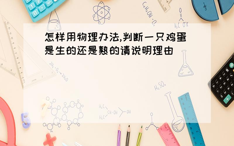 怎样用物理办法,判断一只鸡蛋是生的还是熟的请说明理由