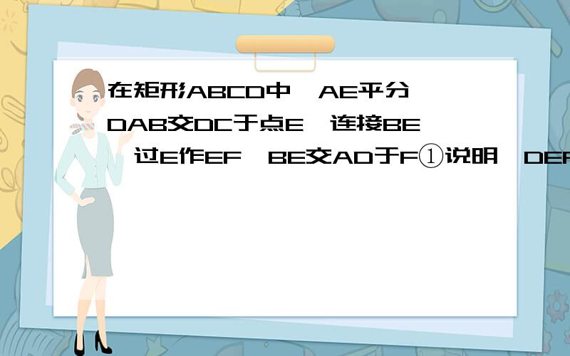 在矩形ABCD中,AE平分∠DAB交DC于点E,连接BE,过E作EF⊥BE交AD于F①说明∠DEF＝∠CBE②请找出与EB相等的线段（不加辅助线）说明理由