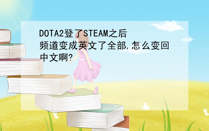 DOTA2登了STEAM之后频道变成英文了全部,怎么变回中文啊?