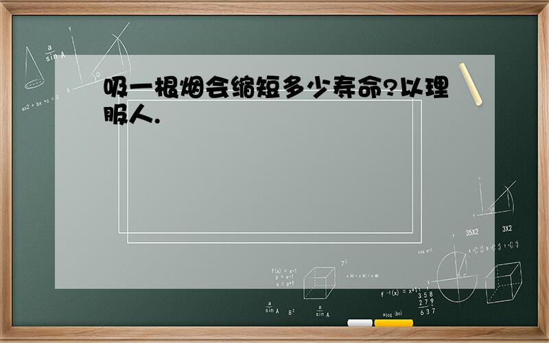 吸一根烟会缩短多少寿命?以理服人.