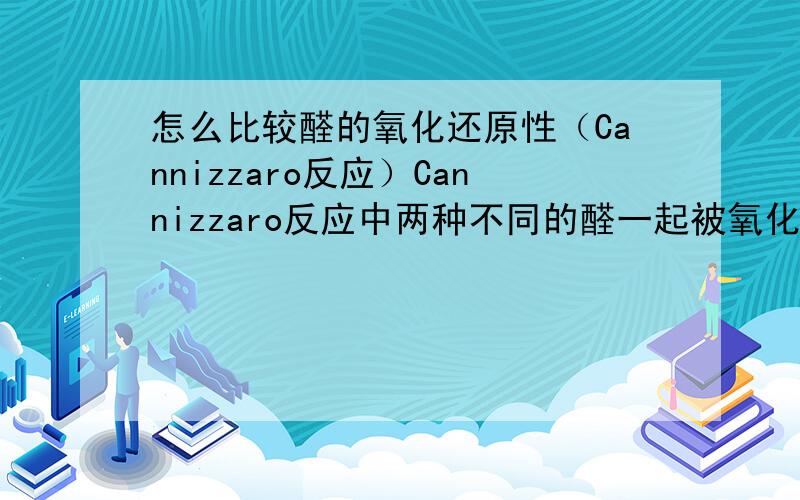 怎么比较醛的氧化还原性（Cannizzaro反应）Cannizzaro反应中两种不同的醛一起被氧化还原.氧化性强的醛被还原成醇 还原性强的醛被氧化成酸.但是怎么比较醛的氧化还原性啊.就比如2.5-二氯苯甲