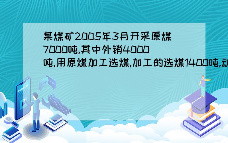 某煤矿2005年3月开采原煤7000吨,其中外销4000吨,用原煤加工选煤,加工的选煤1400吨,动用原煤数量无法确定