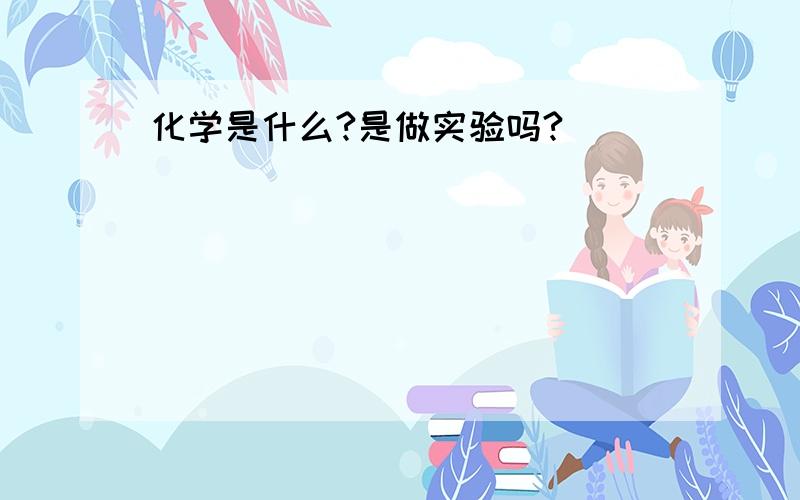 化学是什么?是做实验吗?