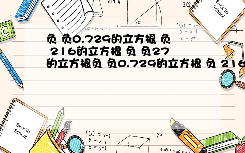 负 负0.729的立方根 负 216的立方根 负 负27的立方根负 负0.729的立方根 负 216的立方根 负 负27的立方根 负345分之125的立方根 都怎么算,多少