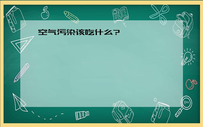 空气污染该吃什么?