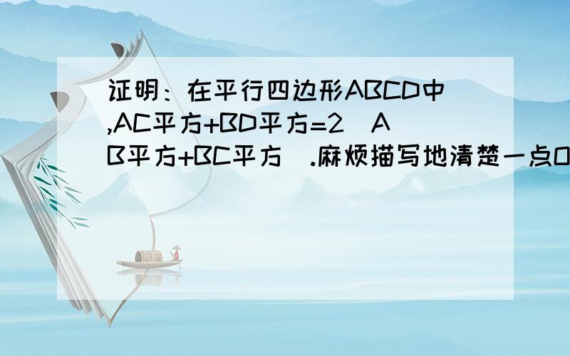 证明：在平行四边形ABCD中,AC平方+BD平方=2（AB平方+BC平方）.麻烦描写地清楚一点OK？