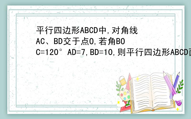 平行四边形ABCD中,对角线AC、BD交于点O,若角BOC=120°AD=7,BD=10,则平行四边形ABCD面积是?不要用cos余弦用勾股