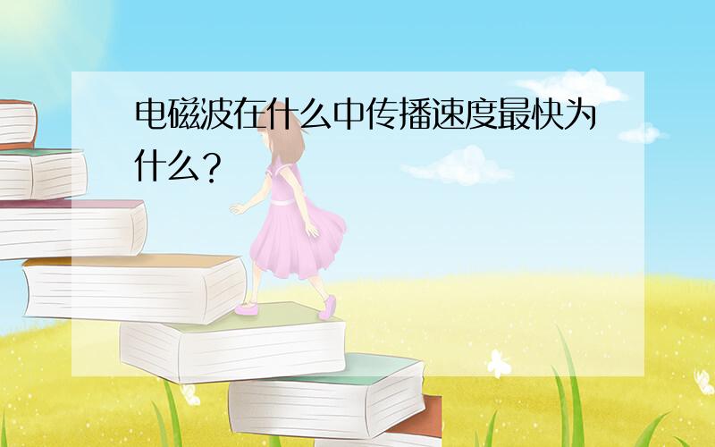 电磁波在什么中传播速度最快为什么？