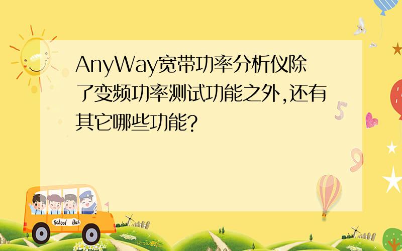 AnyWay宽带功率分析仪除了变频功率测试功能之外,还有其它哪些功能?