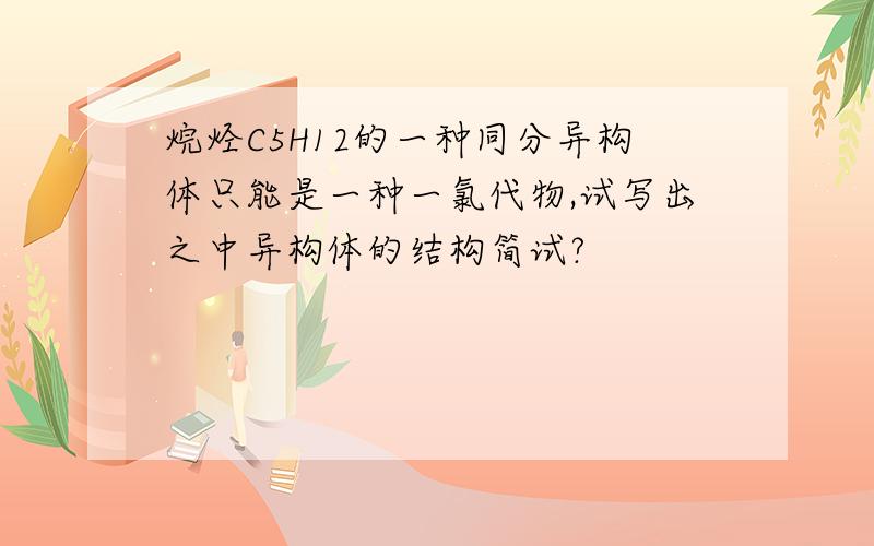 烷烃C5H12的一种同分异构体只能是一种一氯代物,试写出之中异构体的结构简试?