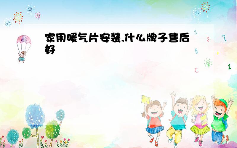 家用暖气片安装,什么牌子售后好