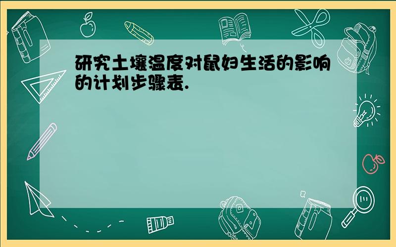 研究土壤温度对鼠妇生活的影响的计划步骤表.