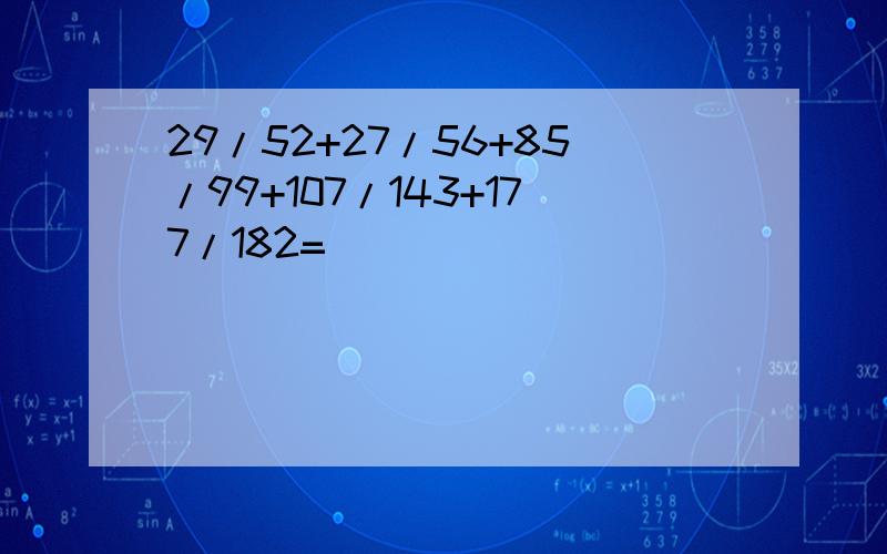 29/52+27/56+85/99+107/143+177/182=