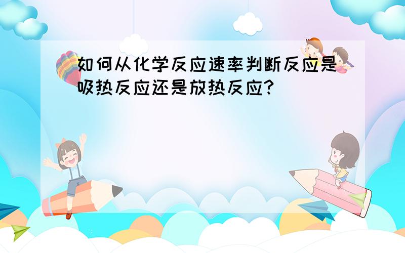 如何从化学反应速率判断反应是吸热反应还是放热反应?