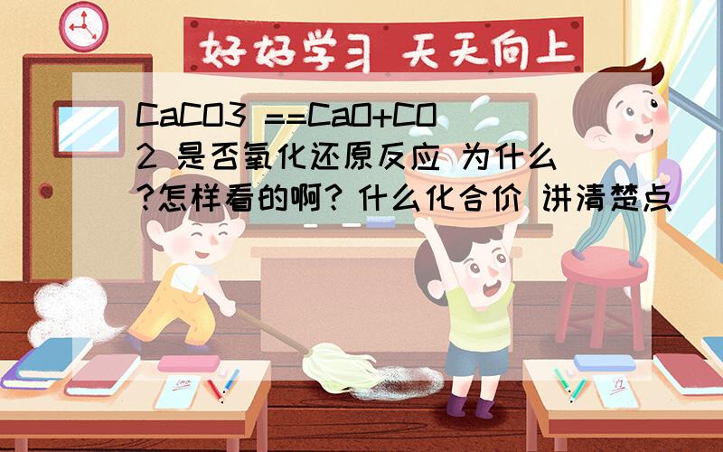 CaCO3 ==CaO+CO2 是否氧化还原反应 为什么?怎样看的啊？什么化合价 讲清楚点