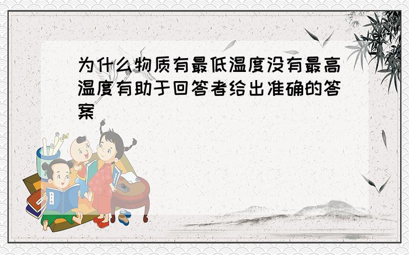 为什么物质有最低温度没有最高温度有助于回答者给出准确的答案