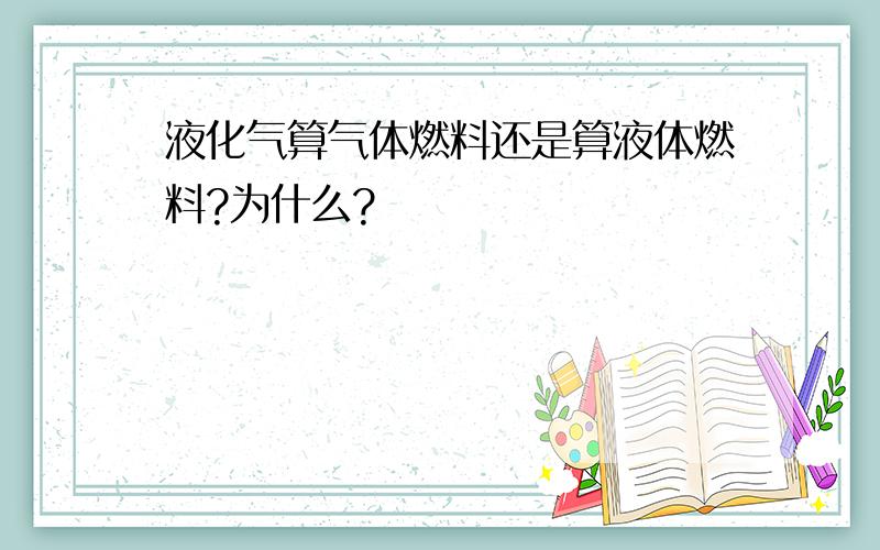 液化气算气体燃料还是算液体燃料?为什么?