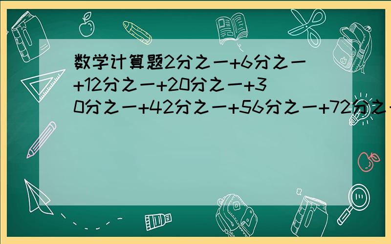 数学计算题2分之一+6分之一+12分之一+20分之一+30分之一+42分之一+56分之一+72分之一 简便计算,