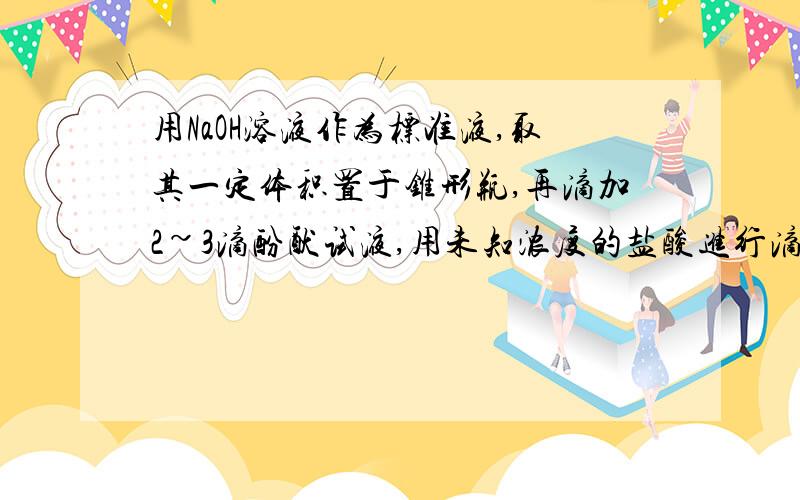 用NaOH溶液作为标准液,取其一定体积置于锥形瓶,再滴加2~3滴酚酞试液,用未知浓度的盐酸进行滴定,则测得的盐酸的物质的量浓度将偏大?为什么是偏大?某温度下,将Wg氢氧化钠溶于水,得到Vml饱