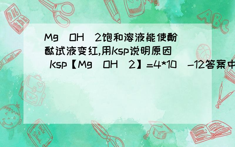 Mg(OH）2饱和溶液能使酚酞试液变红,用Ksp说明原因 Ksp【Mg（OH）2】=4*10^-12答案中是c(OH-)=(4*10^-12/4)的立方根,为什么Ksp要除以4后再计算