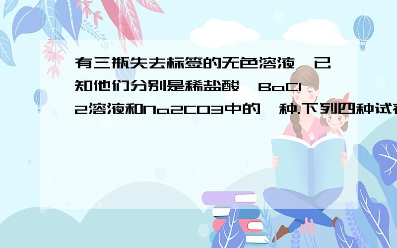 有三瓶失去标签的无色溶液,已知他们分别是稀盐酸、BaCl2溶液和Na2CO3中的一种.下列四种试剂中,能将上述三种无色溶液一次鉴别出来的是A.氢氧化钠溶液 B.稀硫酸 C.稀硝酸 D.稀盐酸