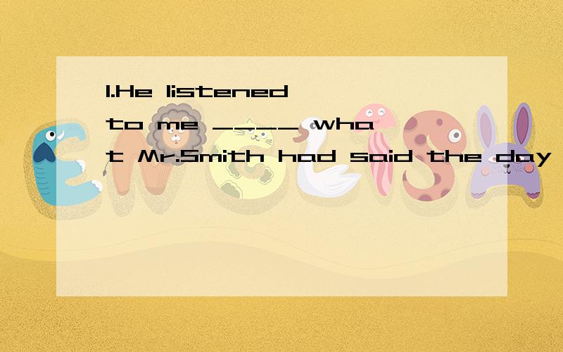 1.He listened to me ____ what Mr.Smith had said the day before.A.to repeat B.repeat 2.He could do little except ____.A.writing B.write3.The students will have more discussions like this in the weeks ______.A.coming B.to come 各选什么,还有就是