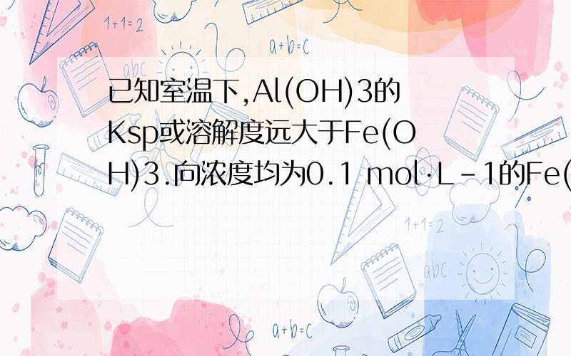 已知室温下,Al(OH)3的Ksp或溶解度远大于Fe(OH)3.向浓度均为0.1 mol·L-1的Fe(NO3)3和Al(NO3)3混合溶液中,逐滴加入NaOH溶液.下列示意图表示生成Al(OH)3的物质的量与加入NaOH溶液的体积的关系,合理的是（