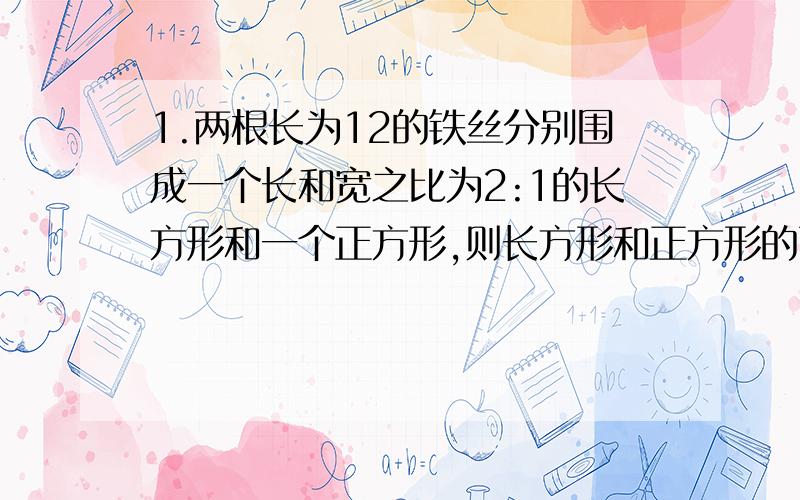 1.两根长为12的铁丝分别围成一个长和宽之比为2:1的长方形和一个正方形,则长方形和正方形的面积为（ ）A.9和5 B.8和9 C.32和36 D.36和322.华峰电子有限公司向银行申请银行甲,乙两种贷款,共计68