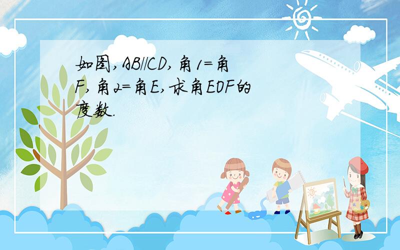 如图,AB//CD,角1=角F,角2=角E,求角EOF的度数.