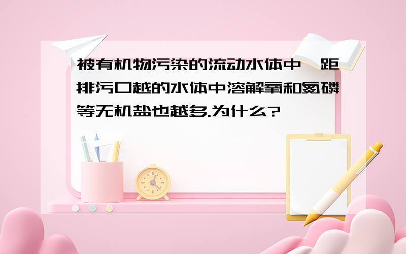 被有机物污染的流动水体中,距排污口越的水体中溶解氧和氮磷等无机盐也越多.为什么?