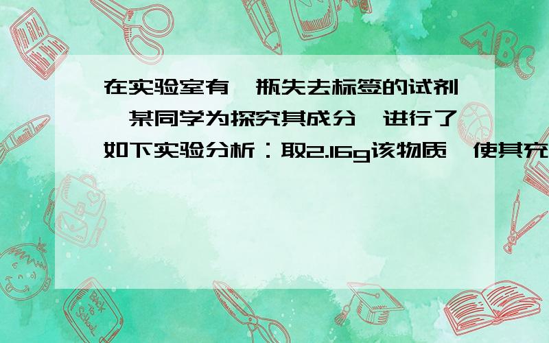 在实验室有一瓶失去标签的试剂,某同学为探究其成分,进行了如下实验分析：取2.16g该物质,使其充分燃烧,测知只生成2.16g水和5.28g二氧化碳.请你通过计算填空：（1）该物质中含氢元素__________