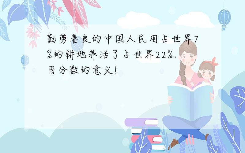 勤劳善良的中国人民用占世界7%的耕地养活了占世界22%.百分数的意义!