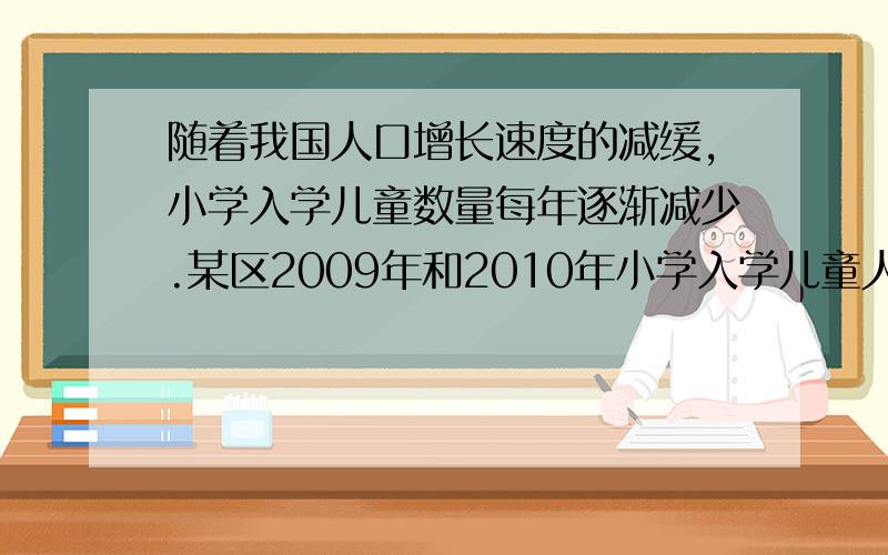 随着我国人口增长速度的减缓,小学入学儿童数量每年逐渐减少.某区2009年和2010年小学入学儿童人数比为8:7并且2009年入学人数的2倍比2010年入学人数的3倍少1500人.某人估计2011年入学儿童将超