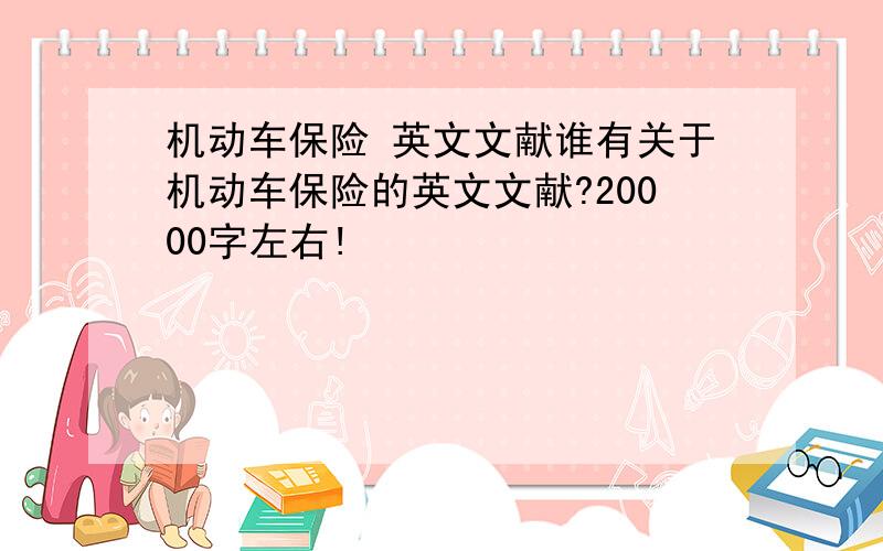 机动车保险 英文文献谁有关于机动车保险的英文文献?20000字左右!