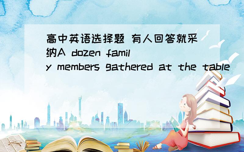 高中英语选择题 有人回答就采纳A dozen family members gathered at the table ___D__ were traditional local foods such as preserved ham sausage.A. what            B. which         C. that            D. where